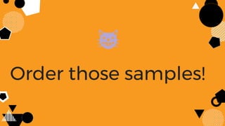 Order those samples!
😸
 