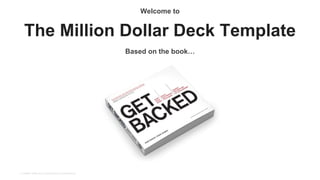 © COMANY NAME 2015 / PROPRIETARY & CONFIDENTIAL
The Million Dollar Deck Template
Based on the book…
Welcome to
 