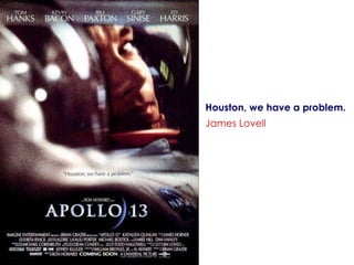 Houston, we have a problem. James Lovell   