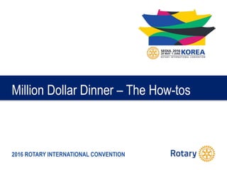 2016 ROTARY INTERNATIONAL CONVENTION
TITLEMillion Dollar Dinner – The How-tos
 