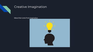 Creative Imagination
Ideas that come from inspiration
 