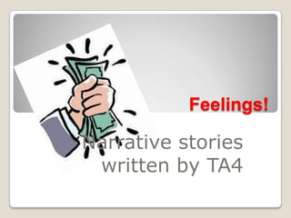 Feelings!

Narrative stories
 written by TA4
 