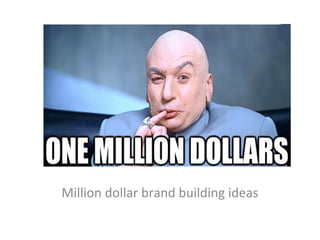 Million dollar brand building ideas
 