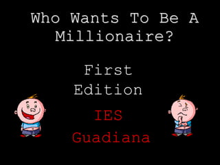 Who Wants To Be A
Millionaire?
First
Edition
IES
Guadiana
 