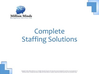 Copyright © 2016, Million Minds Pvt. Ltd.. All Rights Reserved. No part of this document may be reproduced in any form or by any electronic or
mechanical means, including information storage and retrieval devices or systems, without prior written permission from CareerNet Group.
Complete
Staffing Solutions
 