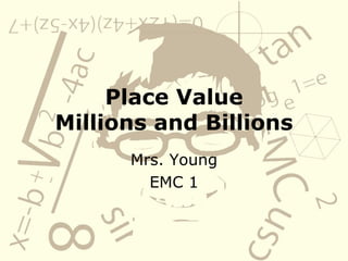 Place Value Millions and Billions Mrs. Young EMC 1 