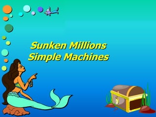 Sunken Millions 
Simple Machines 
 
