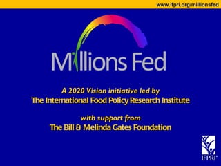 A 2020 Vision initiative led by The International Food Policy Research Institute   with support from The Bill & Melinda Gates Foundation 