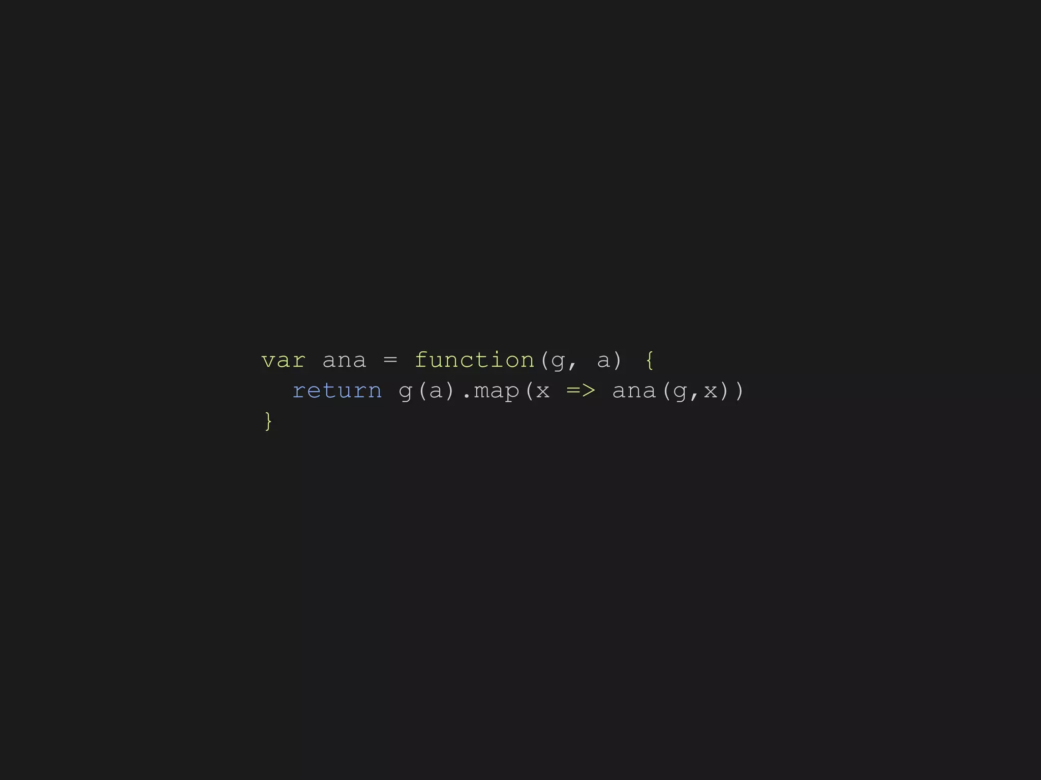 var ana = function(g, a) {
return g(a).map(x => ana(g,x))
}
 