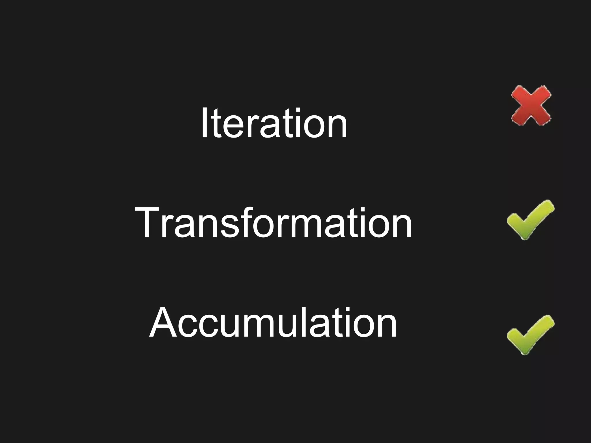 Iteration
Transformation
Accumulation
 