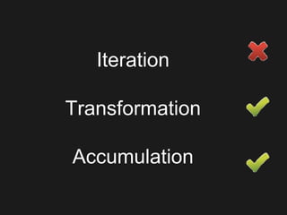 Iteration
Transformation
Accumulation
 
