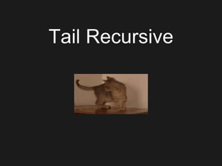 Tail Recursive
 