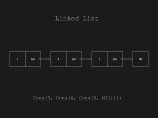 Cons(3, Cons(4, Cons(5, Nil)));
tail3 tail4 tail5 Nil
Linked List
 