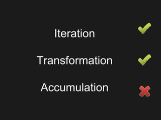 Iteration
Transformation
Accumulation
 
