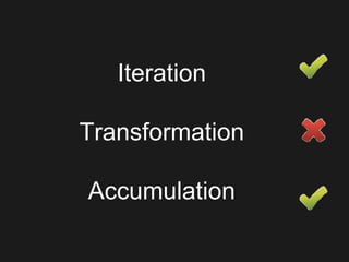 Iteration
Transformation
Accumulation
 