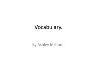 Vocabulary. By Ashley Milliord. 