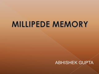 MILLIPEDE MEMORY  ABHISHEK GUPTA 