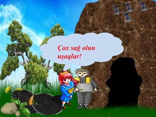 Çox sağ olun
uşaqlar!
 