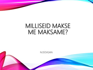 MILLISEID MAKSE
ME MAKSAME?
N.DOVGAN
 