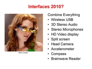 Interfaces 2010? <ul><li>Combine Everything </li></ul><ul><li>Wireless USB </li></ul><ul><li>3D Stereo Audio </li></ul><ul...