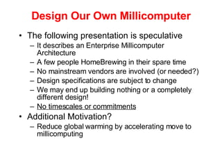 Design Our Own Millicomputer <ul><li>The following presentation is speculative </li></ul><ul><ul><li>It describes an Enter...