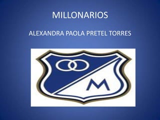 MILLONARIOS
ALEXANDRA PAOLA PRETEL TORRES

 