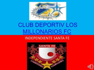 CLUB DEPORTIV LOS
 MILLONARIOS FC
 INDEPENDIENTE SANTA FE
 