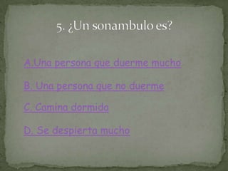 A.Una persona que duerme mucho
B. Una persona que no duerme
C. Camina dormida
D. Se despierta mucho
 