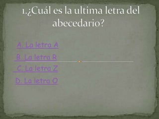 B. La letra R
C. La letra Z
D. La letra O
A. La letra A
 