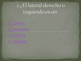 A. Volante
B. Delantero
C. Portero
D. Defensa
 