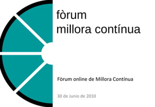 Fòrum online de Millora Contínua 30 de Junio de 2010 