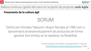 Barcelona Activa, l’agència de desenvolupament econòmic i local de l’Ajuntament de Barcelona
SCRUM
Deﬁnit per Hirotaka Tak...