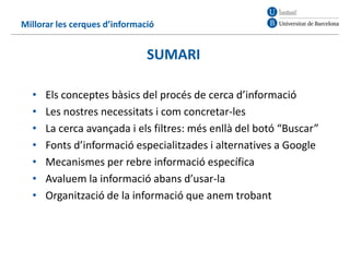 Millorar les cerques d’informació
SUMARI
• Els conceptes bàsics del procés de cerca d’informació
• Les nostres necessitats...