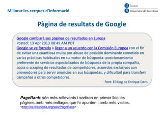 Millorar les cerques d’informació
Pàgina de resultats de Google
Google cambiará sus páginas de resultados en Europa
Posted...