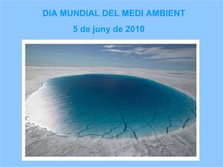 DIA MUNDIAL DEL MEDI AMBIENT 5 de juny de 2010 