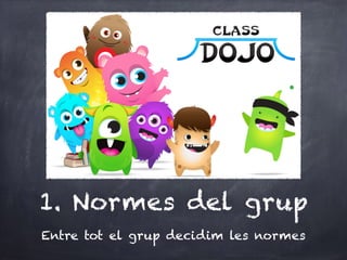 1. Normes del grup
Entre tot el grup decidim les normes
 