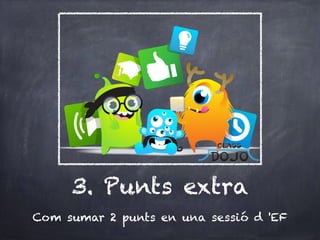 3. Punts extra
Com sumar 2 punts en una sessió d 'EF
 