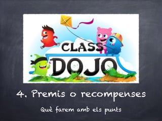 4. Premis o recompenses
Què farem amb els punts
 