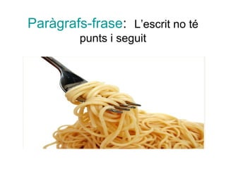 Paràgrafs-frase: L’escrit no té
         punts i seguit
 