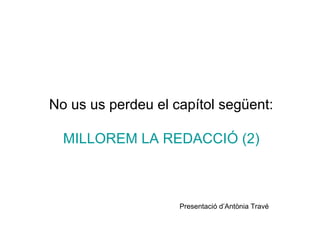 No us us perdeu el capítol següent:

  MILLOREM LA REDACCIÓ (2)



                    Presentació d’Antònia Travé
 