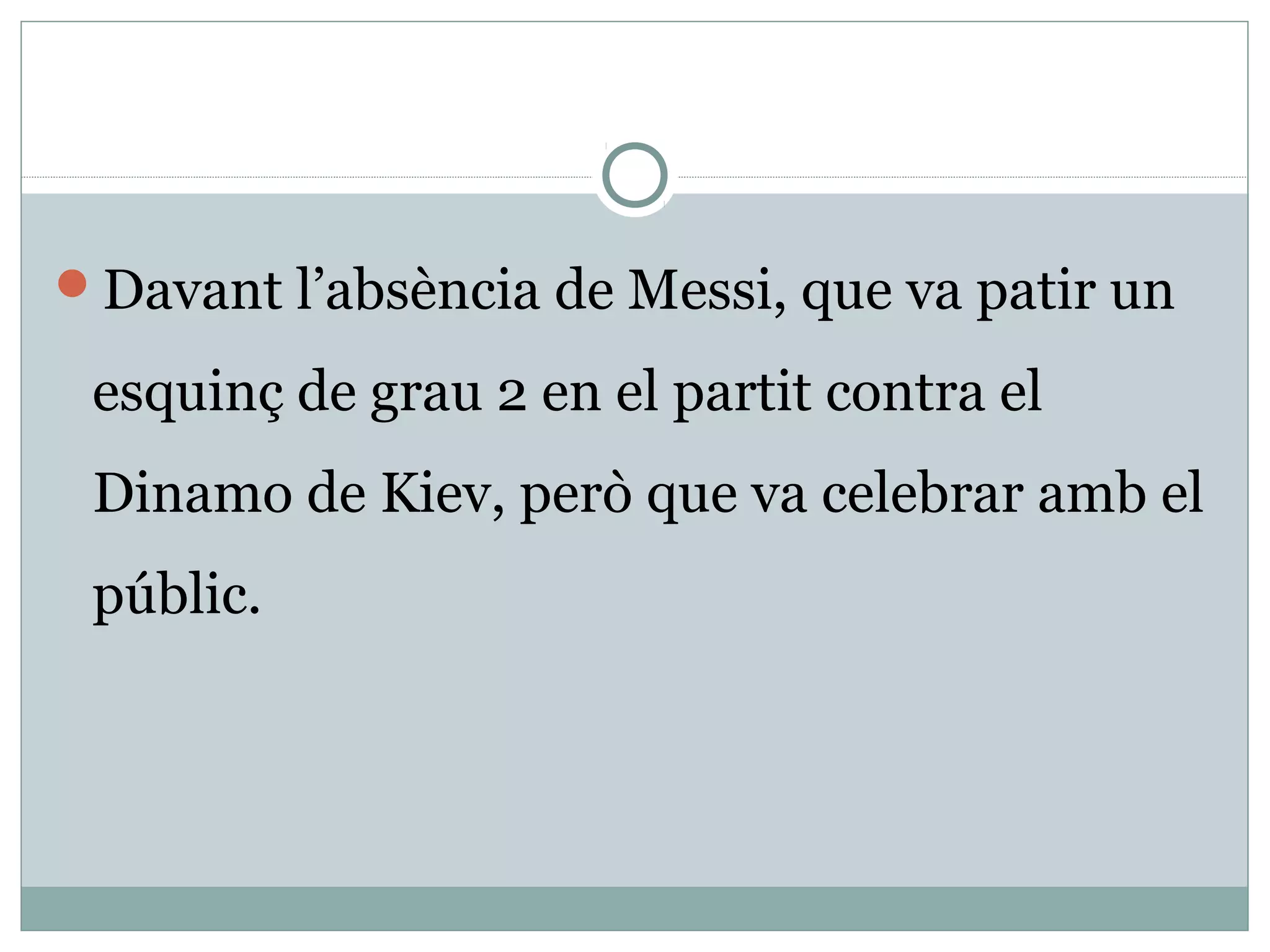 Davant l’absència de Messi, que va patir un

 esquinç de grau 2 en el partit contra el
 Dinamo de Kiev, però que va celebrar amb el
 públic.
 