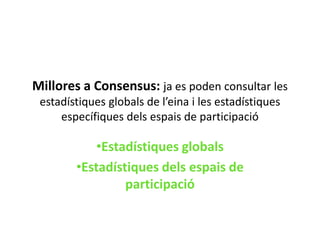 Millores a Consensus: ja es poden consultar les estadístiques globals de l’eina i les estadístiques específiques dels espais de participació ,[object Object]