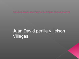 Juan David perilla y jeison
Villegas
 