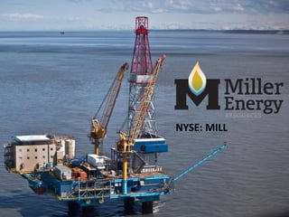 Miller Energy Resources (NYSE: MILL) 
“Unlocking Alaska” 
August 2014 / EnerCom Conference  