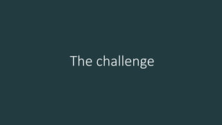 The challenge
 