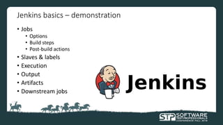 Jenkins basics – demonstration
• Jobs
• Options
• Build steps
• Post-build actions
• Slaves & labels
• Execution
• Output
• Artifacts
• Downstream jobs
 