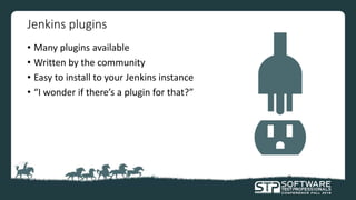 Jenkins plugins
• Many plugins available
• Written by the community
• Easy to install to your Jenkins instance
• “I wonder if there’s a plugin for that?”
 