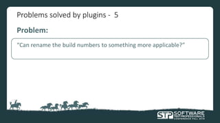 Problems solved by plugins - 5
Problem:
“Can rename the build numbers to something more applicable?”
 
