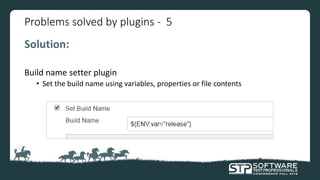 Problems solved by plugins - 5
Solution:
Build name setter plugin
• Set the build name using variables, properties or file contents
 
