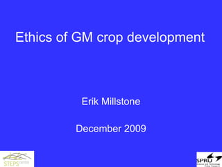 Ethics of GM crop development  Erik Millstone December 2009 